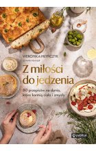 Z miłości do jedzenia. 80 przepisów na dania, które karmią ciało i zmysły