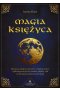 Magia księżyca. Skuteczne zaklęcia i rytuały z wykorzystaniem cykli księżycowych, kryształów, olejków, ziół i wielu innych mistycznych energii 