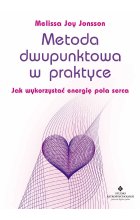 Metoda dwupunktowa w praktyce. Jak wykorzystać energię pola serca wyd. 2022 