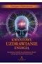 Kwantowe uzdrawianie energią. Sprawdzone techniki na podniesienie wibracji i przeprogramowanie świadomości 