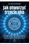 Jak otworzyć trzecie oko? Skuteczne techniki, dzięki którym aktywujesz pełną moc szyszynki, odkryjesz DMT i uzyskasz bezpośredni wgląd do swojej podświadomości 