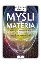 Myśli to materia. Szokujące odkrycia o tym, jak Twój mózg tworzy materialną rzeczywistość wyd. 2023 
