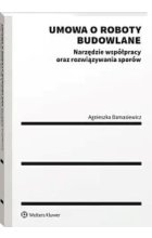 Umowa o roboty budowlane Narzędzie współpracy oraz rozwiązywania sporów