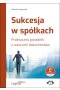 Sukcesja w spółkach. Praktyczny poradnik z wzorami dokumentów (z suplementem elektronicznym)