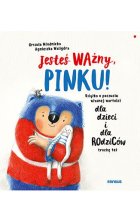 Jesteś ważny, Pinku! Książka o poczuciu własnej wartości dla dzieci i dla rodziców trochę też 