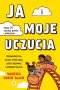 Ja i moje uczucia Przewodnik dla dzieci, które chcą lepiej rozumieć i wyrażać emocje 