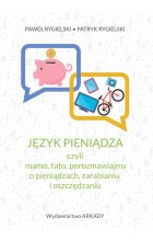 Język pieniądza, czyli mamo, tato, porozmawiajmy o pieniądzach, zarabianiu i oszczędzaniu