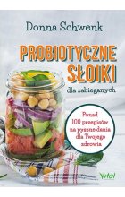 Probiotyczne słoiki dla zabieganych ponad 100 przepisów na pyszne dania dla twojego zdrowia 