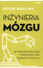 Inżynieria mózgu Jak trenować swój mózg i odblokować jego prawdziwy potencjał