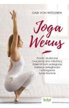 Joga Wenus. Proste i skuteczne ćwiczenia dna miednicy, dzięki którym pożegnasz kobiece dolegliwości i wzbogacisz życie intymne 