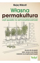 Własna permakultura, czyli sposób na samowystarczalność. Jak przez cały rok uprawiać owoce i warzywa, by żyć zdrowiej i uniezależnić się od współczesnych kryzysów 