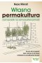 Własna permakultura, czyli sposób na samowystarczalność. Jak przez cały rok uprawiać owoce i warzywa, by żyć zdrowiej i uniezależnić się od współczesnych kryzysów 