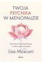 Twoja psychika w menopauzie. Jak przejść kluczową przemianę z wiedzą i pewnością siebie