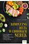 Kompletna dieta w chorobach nerek. Zalecenia dietetyczne, plany posiłków i przepisy, które pomogą wzmocnić nerki i odzyskać zdrowie 