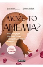 Może to anemia? Niska ferrytyna, niedobory żelaza - wszystko, co warto wiedzieć
