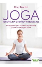 Joga. Recepta na choroby przewlekłe. Proste asany na skuteczną poprawę zdrowia i samopoczucia 