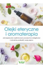 Olejki eteryczne i aromaterapia. Jak bezpiecznie wyeliminować powszechne dolegliwości i naturalnie podkreślić swoje piękno wyd. 2024 