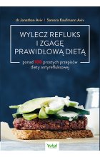Wylecz refluks i zgagę prawidłową dietą. 100 prostych przepisów diety antyrefluksowej 