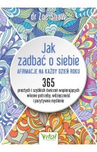 Jak zadbać o siebie - afirmacje na każdy dzień roku. 365 prostych i szybkich ćwiczeń wspierających własne potrzeby, wdzięczność i pozytywne myślenie 