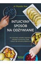 Intuicyjny sposób na odżywianie. Jak zrozumieć potrzeby organizmu, odzyskać wymarzoną wagę i cieszyć się wolnością dietetyczną 