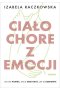 Ciało chore z emocji Jak mu pomóc, jak je odzyskać, jak je uzdrowić