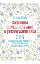 Codzienna dawka motywacji w pokonywaniu raka. 365 inspiracji, które pomogą Ci wygrać z chorobą  i rozkwitać na nowo 