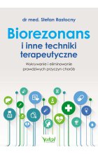 Biorezonans i inne techniki terapeutyczne. Wykrywanie i eliminowanie prawdziwych przyczyn chorób wyd. 2024 