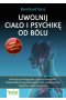 Uwolnij ciało i psychikę od bólu. Holistyczna diagnoza i proste ćwiczenia, dzięki którym wyeliminujesz ból, szumy uszne, migreny i zawroty głowy 