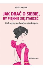 JAK DBAĆ O SIEBIE, BY PIĘKNIE SIĘ STARZEĆ. Well-aging na każdym etapie życia