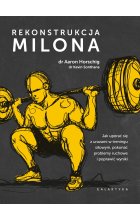 Rekonstrukcja Milona. Jak uporać się z urazami w treningu siłowym, pokonać problemy ruchowe i poprawić wyniki 