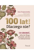 100 lat! Dlaczego nie? Co zrobić, żeby żyć długo, aktywnie, zdrowo i w dobrej formie 