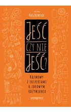 Jeść czy nie jeść rozmowy z ekspertami o zdrowym odżywianiu 