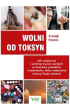 Wolni od toksyn. Jak rozpoznać i uniknąć trucizn ukrytych w żywności, powietrzu i środowisku, które codziennie niszczą Twoje zdrowie 