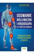 Usuwanie bólu mięśni i kręgosłupa w 4 prostych krokach. Samodzielna terapia punktów spustowych w praktyce 