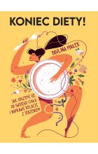 Koniec diety! Jak odczepić się od swojego ciała i naprawić relację z jedzeniem 