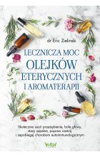 Lecznicza moc olejków eterycznych i aromaterapii. Skutecznie usuń przeziębienie, bóle głowy, stany zapalne, popraw nastrój i zapobiegaj chorobom autoimmunologicznym 