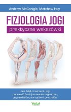 Fizjologia jogi - praktyczne wskazówki. Jak dzięki ćwiczeniu jogi poprawią funkcjonowanie organizmu, jego układów, narządów i gruczołów 