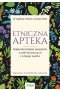 Etniczna apteka najskuteczniejsze preparaty z roślin leczniczych z całego świata wskazania zastosowanie działanie 