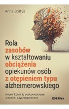 Rola zasobów w kształtowaniu obciążenia opiekunów osób z otępieniem typu alzheimerowskiego