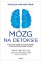 Mózg na detoksie. Oczyść swój umysł, by sprawniej myśleć, wzmocnić relacje i znaleźć szczęście 