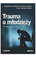Trauma u młodzieży. Konsekwencje i uwarunkowania 