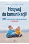 Motywuj do komunikacji 300 ćwiczeń gier i zabaw dla dzieci z autyzmem 