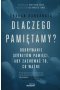Dlaczego pamiętamy? Odkrywanie sekretów pamięci, aby zachować to, co ważne