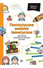 Fantastyczne zadania tematyczne Zbiór zadań rozwijających myślenie dla dzieci 