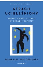 Strach ucieleśniony. Mózg, umysł i ciało w terapii traumy wyd. 2023 