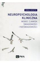Neuropsychologia kliniczna wobec zjawisk świadomości i nieświadomości