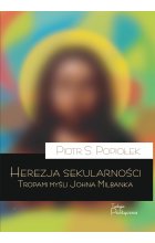 Herezja sekularności. Tropami myśli Johna Milbanka 