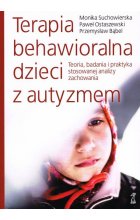 Terapia behawioralna dzieci z autyzmem. Teoria, badania i praktyka stosowanej analizy, zachowania wyd. 2 