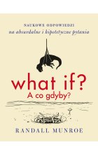 What if? A co gdyby? Naukowe odpowiedzi na absurdalne i hipotetyczne pytania wyd. 2022 