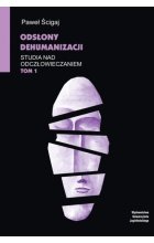 Odsłony dehumanizacji Studia nad odczłowieczaniem Tom 1